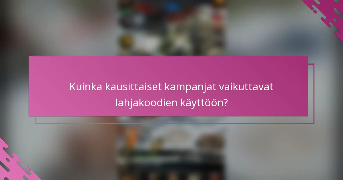 Kuinka kausittaiset kampanjat vaikuttavat lahjakoodien käyttöön?