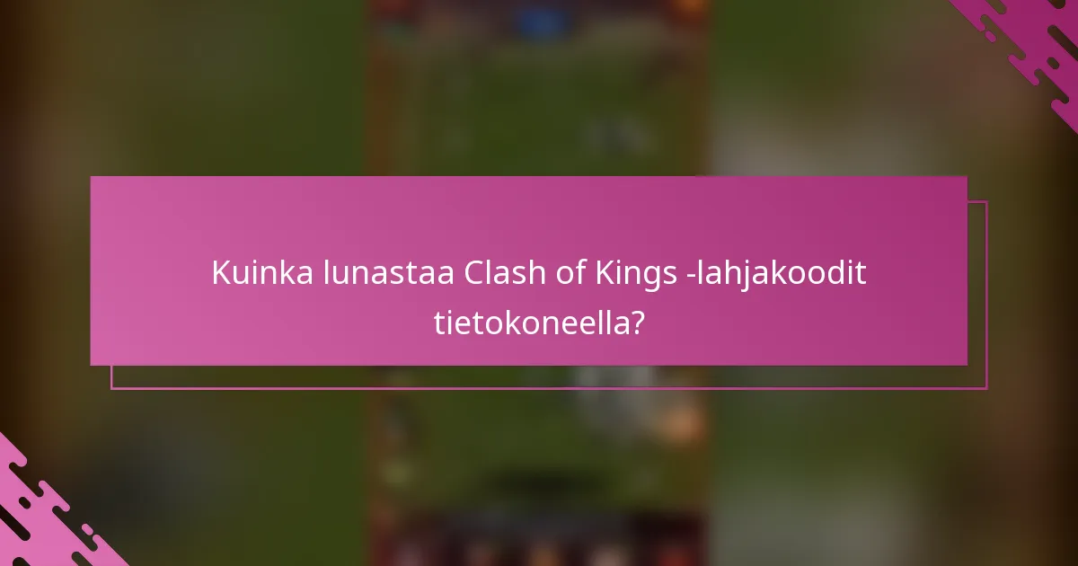 Kuinka lunastaa Clash of Kings -lahjakoodit tietokoneella?