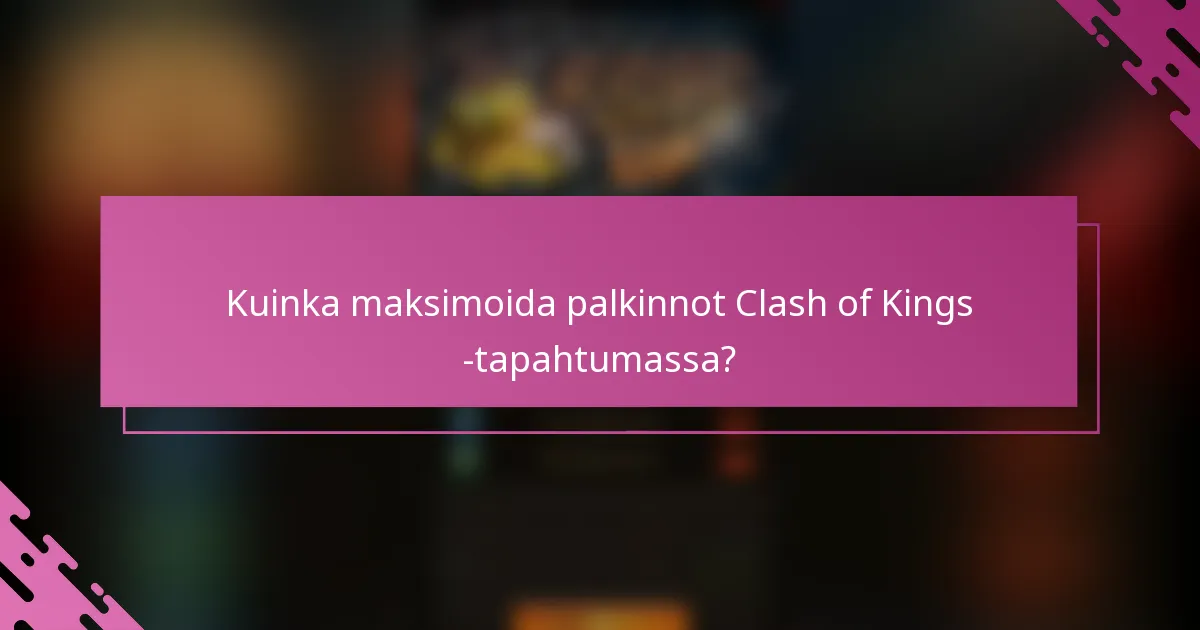 Kuinka maksimoida palkinnot Clash of Kings -tapahtumassa?