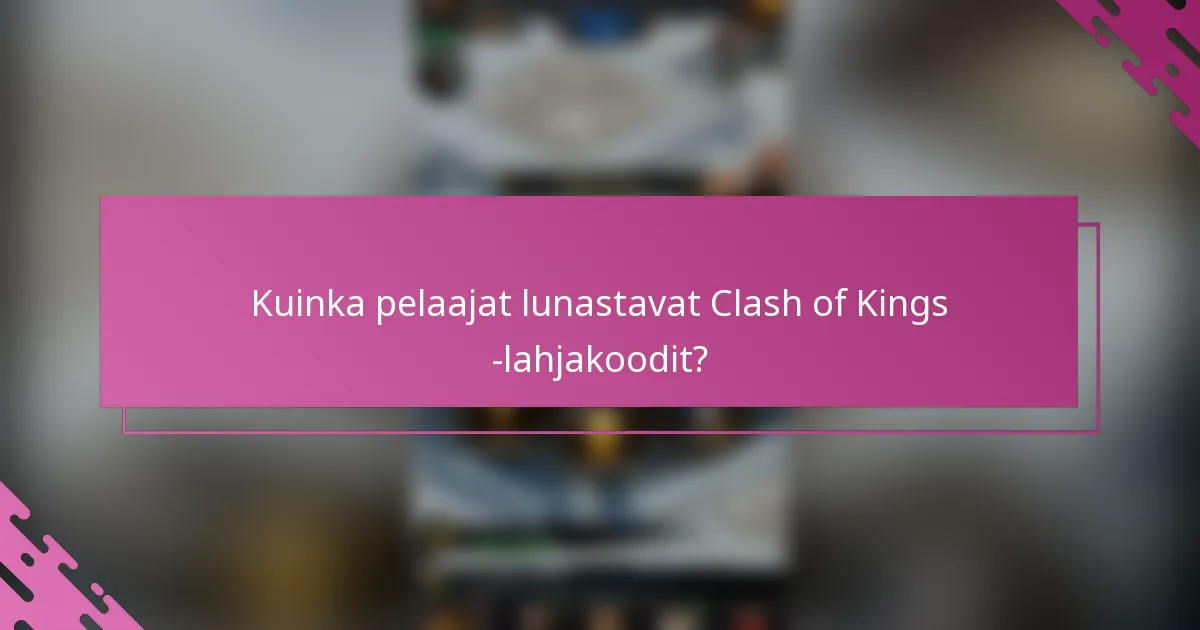 Kuinka pelaajat lunastavat Clash of Kings -lahjakoodit?