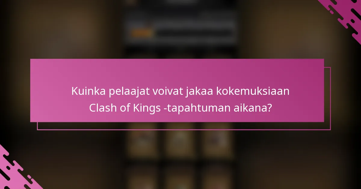Kuinka pelaajat voivat jakaa kokemuksiaan Clash of Kings -tapahtuman aikana?