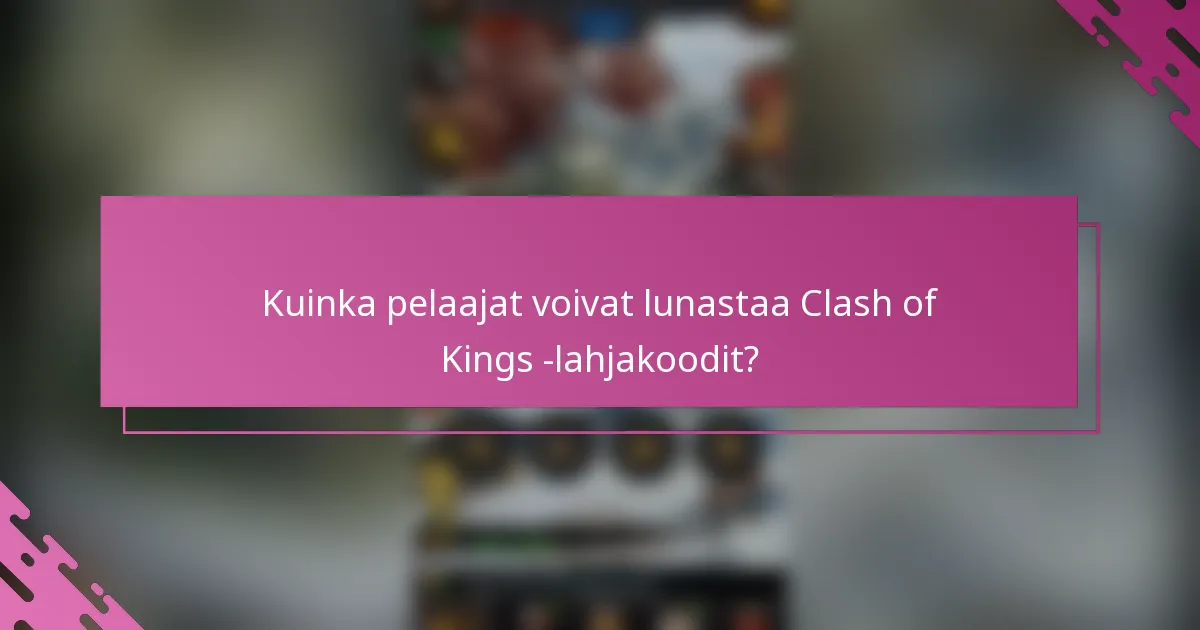 Kuinka pelaajat voivat lunastaa Clash of Kings -lahjakoodit?