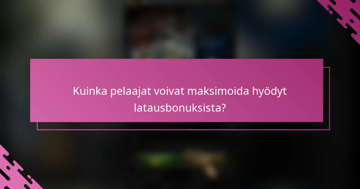 Kuinka pelaajat voivat maksimoida hyödyt latausbonuksista?