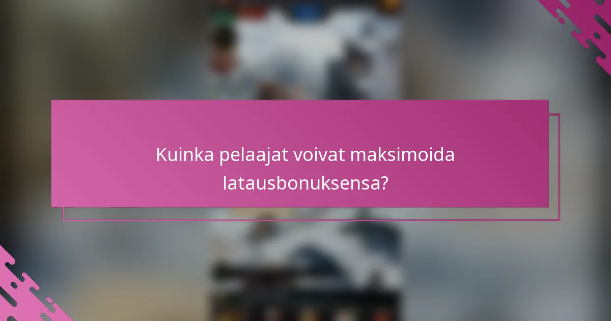 Kuinka pelaajat voivat maksimoida latausbonuksensa?