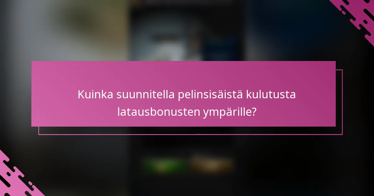 Kuinka suunnitella pelinsisäistä kulutusta latausbonusten ympärille?