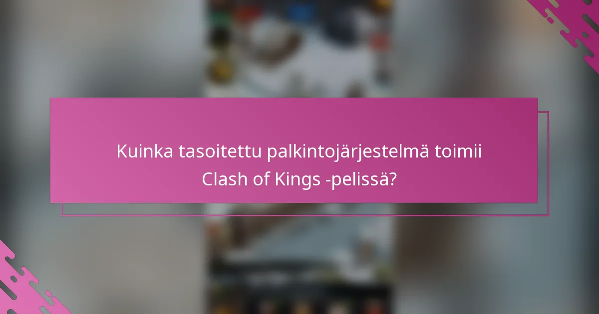 Kuinka tasoitettu palkintojärjestelmä toimii Clash of Kings -pelissä?