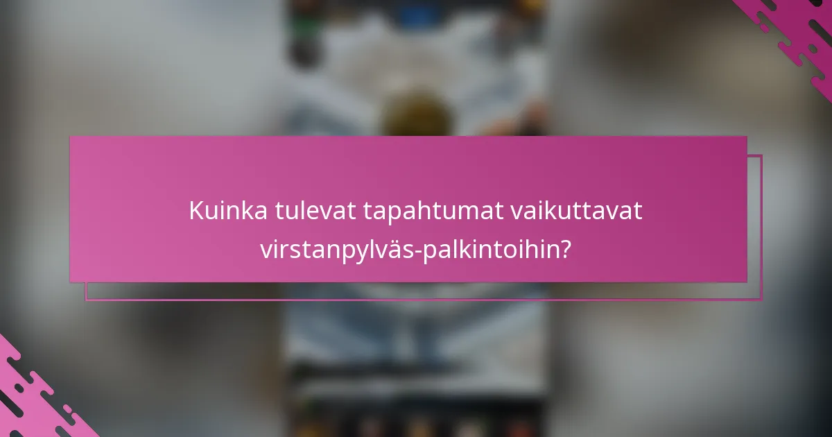Kuinka tulevat tapahtumat vaikuttavat virstanpylväs-palkintoihin?