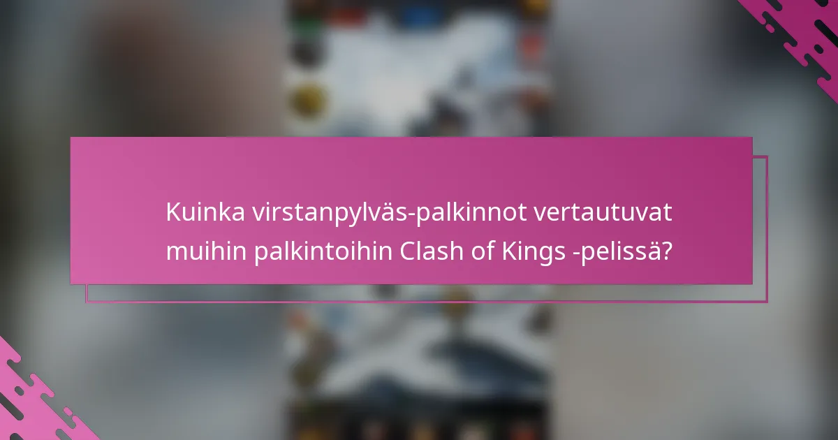 Kuinka virstanpylväs-palkinnot vertautuvat muihin palkintoihin Clash of Kings -pelissä?