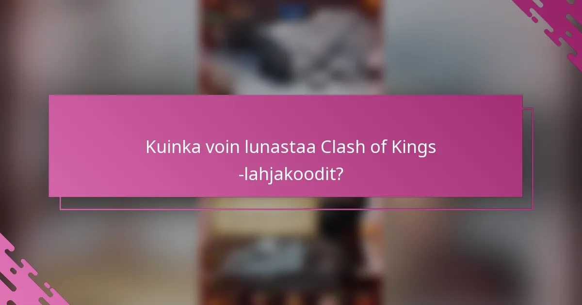 Kuinka voin lunastaa Clash of Kings -lahjakoodit?