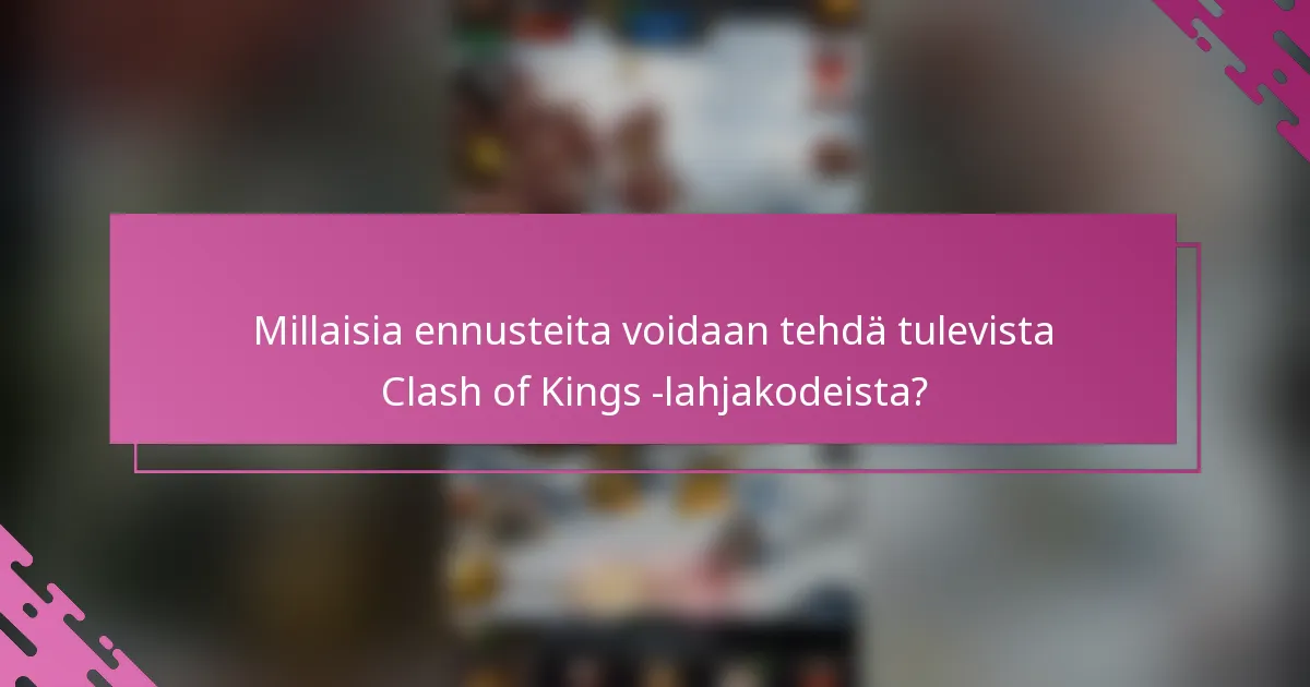 Millaisia ennusteita voidaan tehdä tulevista Clash of Kings -lahjakodeista?