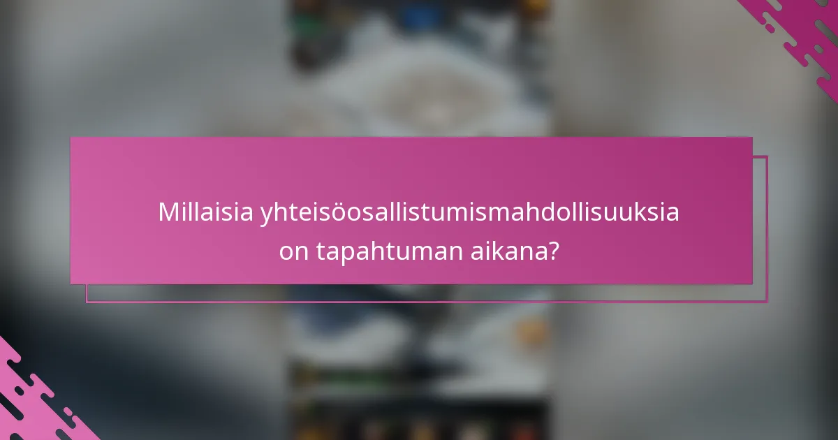 Millaisia yhteisöosallistumismahdollisuuksia on tapahtuman aikana?