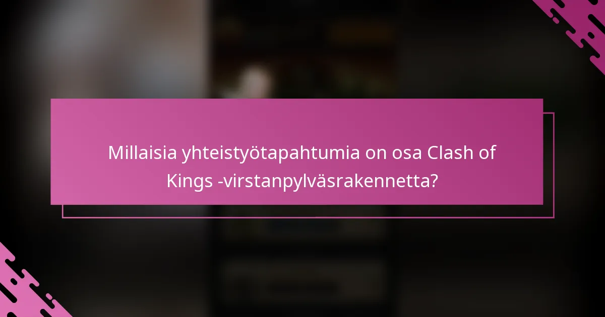 Millaisia yhteistyötapahtumia on osa Clash of Kings -virstanpylväsrakennetta?