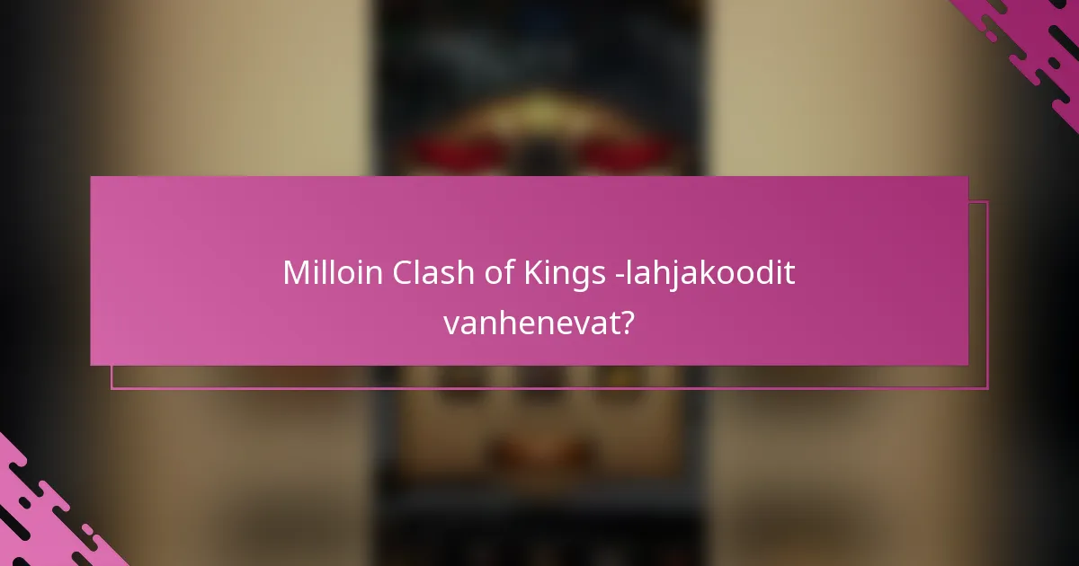Milloin Clash of Kings -lahjakoodit vanhenevat?