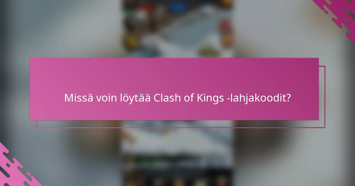 Missä voin löytää Clash of Kings -lahjakoodit?