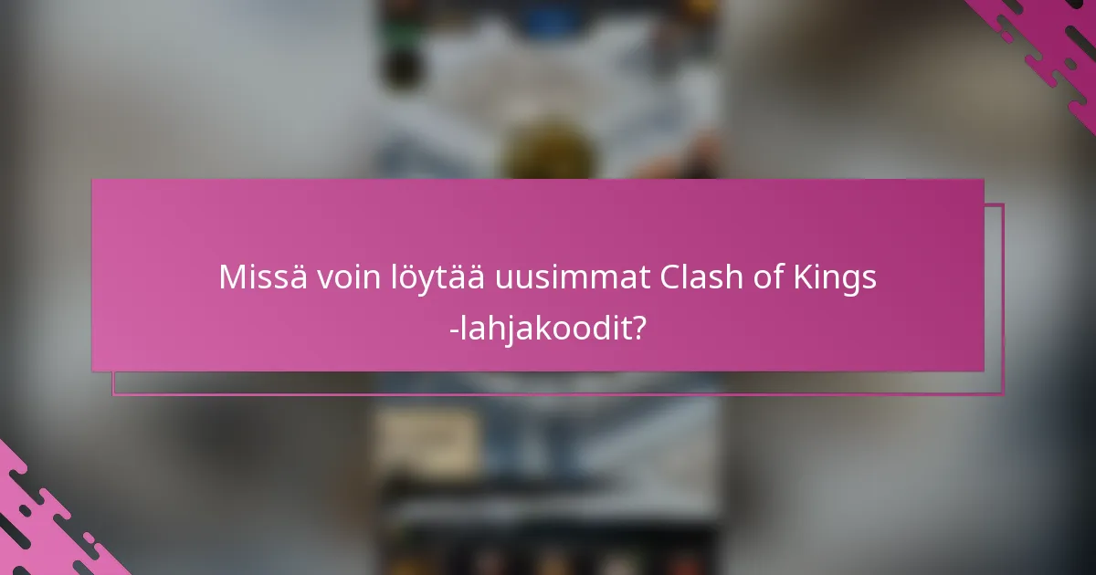 Missä voin löytää uusimmat Clash of Kings -lahjakoodit?