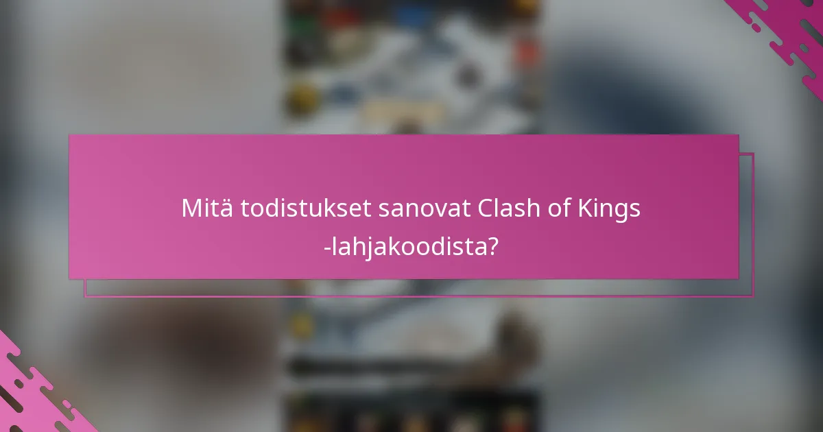 Mitä todistukset sanovat Clash of Kings -lahjakoodista?