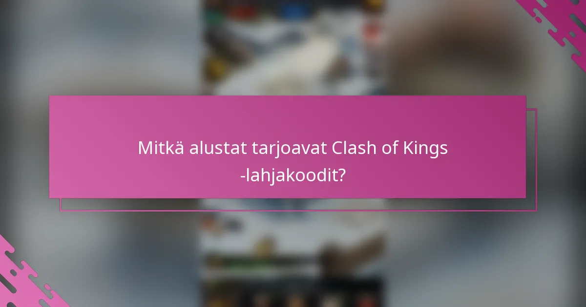 Mitkä alustat tarjoavat Clash of Kings -lahjakoodit?