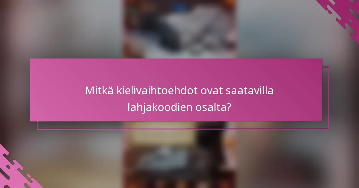 Mitkä kielivaihtoehdot ovat saatavilla lahjakoodien osalta?