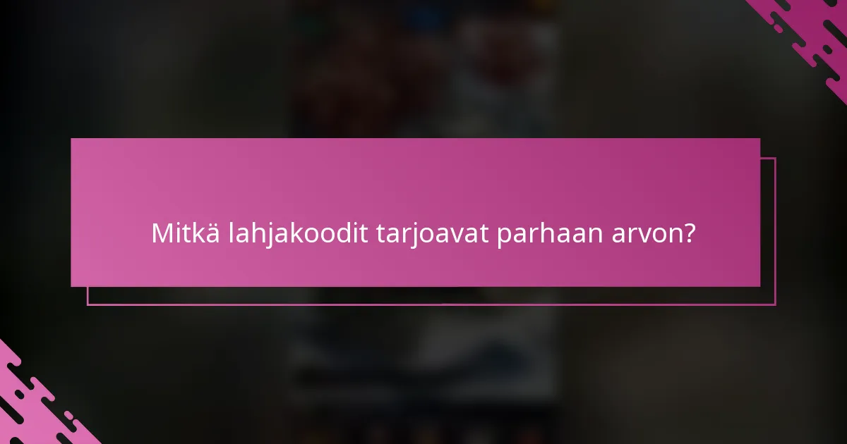 Mitkä lahjakoodit tarjoavat parhaan arvon?