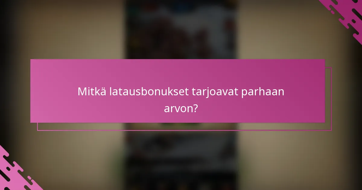Mitkä latausbonukset tarjoavat parhaan arvon?