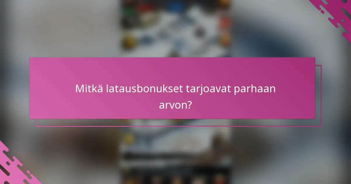 Mitkä latausbonukset tarjoavat parhaan arvon?