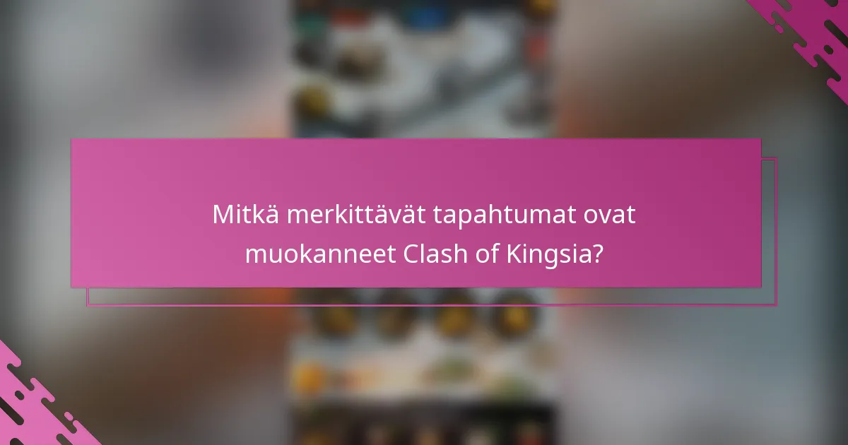 Mitkä merkittävät tapahtumat ovat muokanneet Clash of Kingsia?