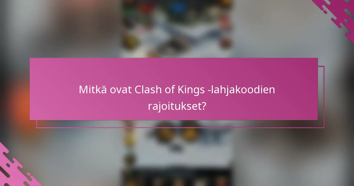 Mitkä ovat Clash of Kings -lahjakoodien rajoitukset?