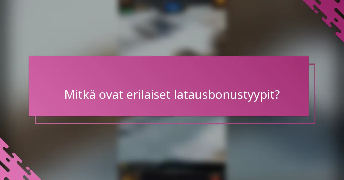 Mitkä ovat erilaiset latausbonustyypit?
