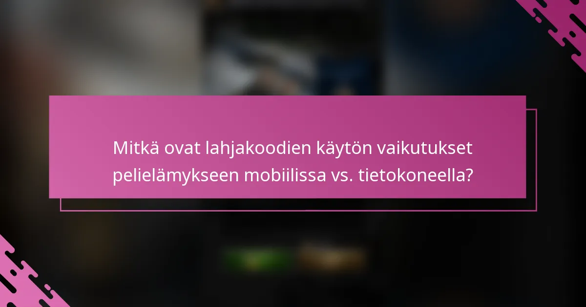 Mitkä ovat lahjakoodien käytön vaikutukset pelielämykseen mobiilissa vs. tietokoneella?