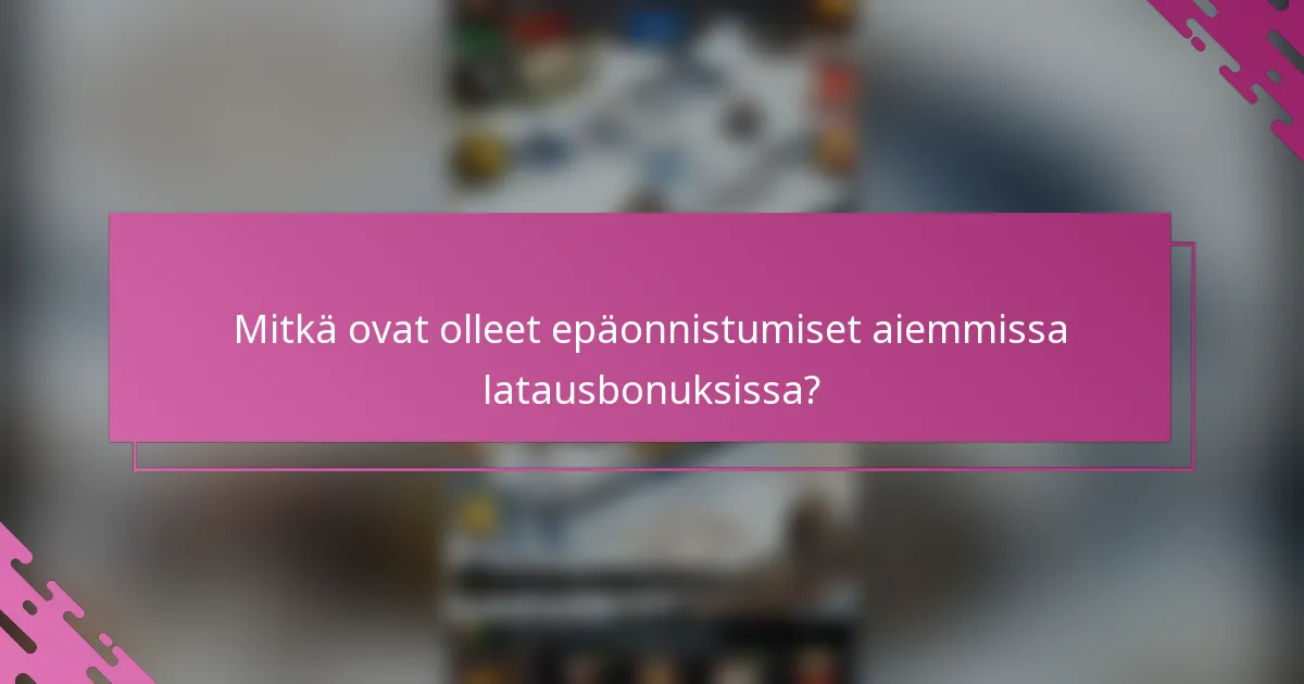 Mitkä ovat olleet epäonnistumiset aiemmissa latausbonuksissa?