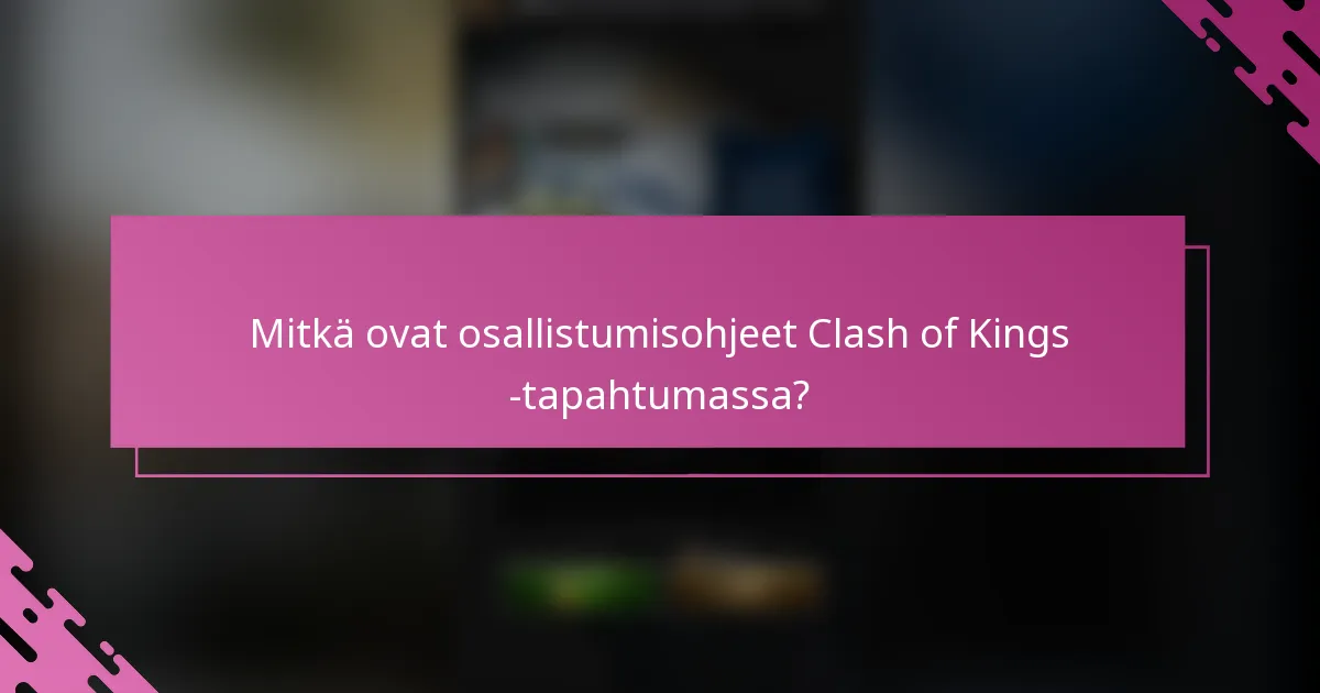 Mitkä ovat osallistumisohjeet Clash of Kings -tapahtumassa?