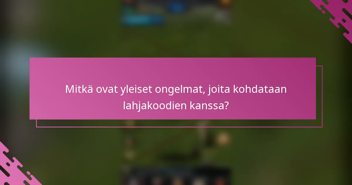 Mitkä ovat yleiset ongelmat, joita kohdataan lahjakoodien kanssa?