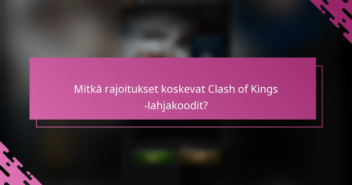 Mitkä rajoitukset koskevat Clash of Kings -lahjakoodit?