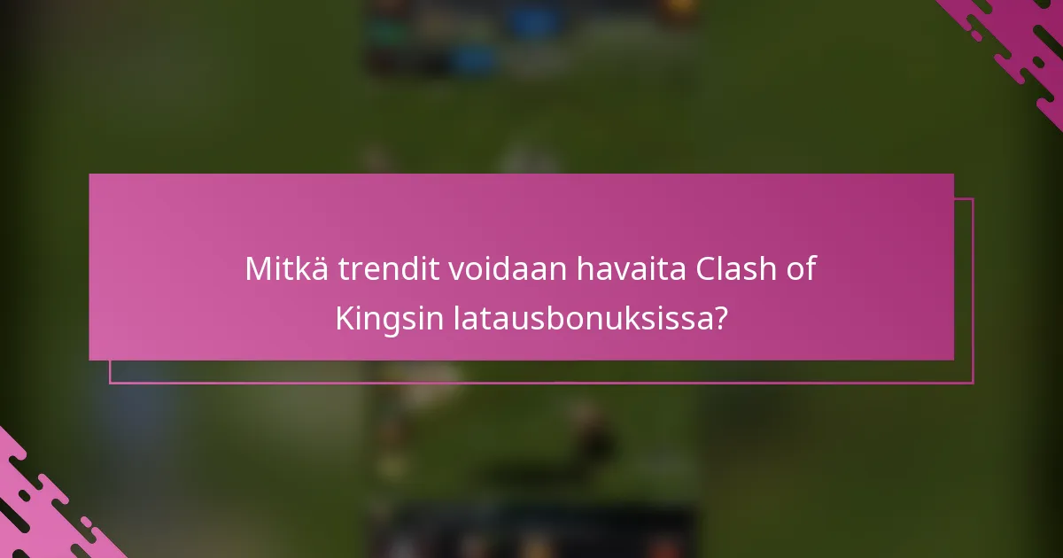 Mitkä trendit voidaan havaita Clash of Kingsin latausbonuksissa?