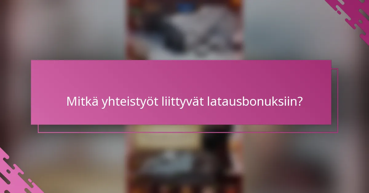 Mitkä yhteistyöt liittyvät latausbonuksiin?