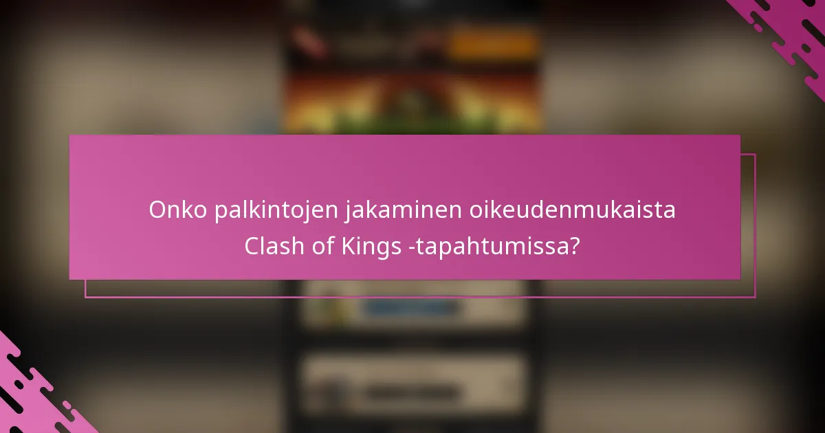 Onko palkintojen jakaminen oikeudenmukaista Clash of Kings -tapahtumissa?